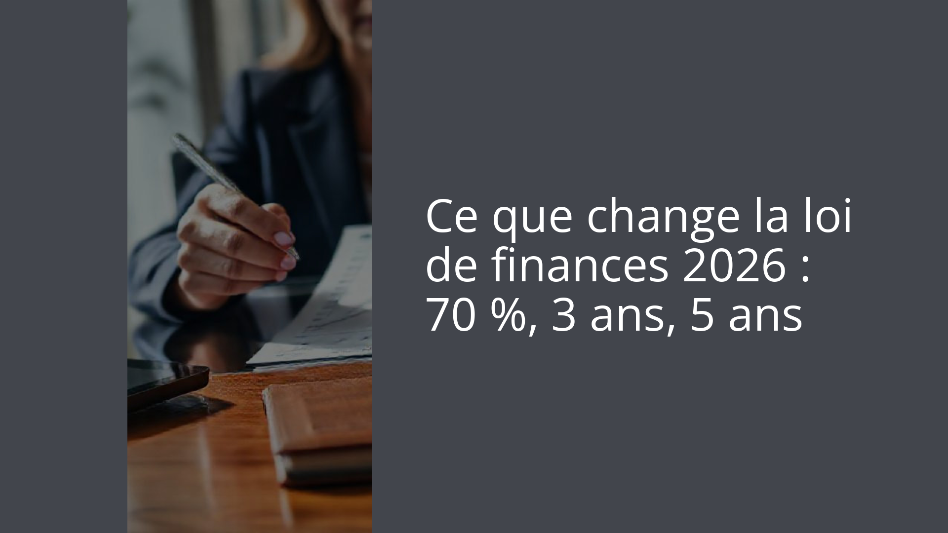 Ce que change la loi de finances 2026 : 70 %, 3 ans, 5 ans