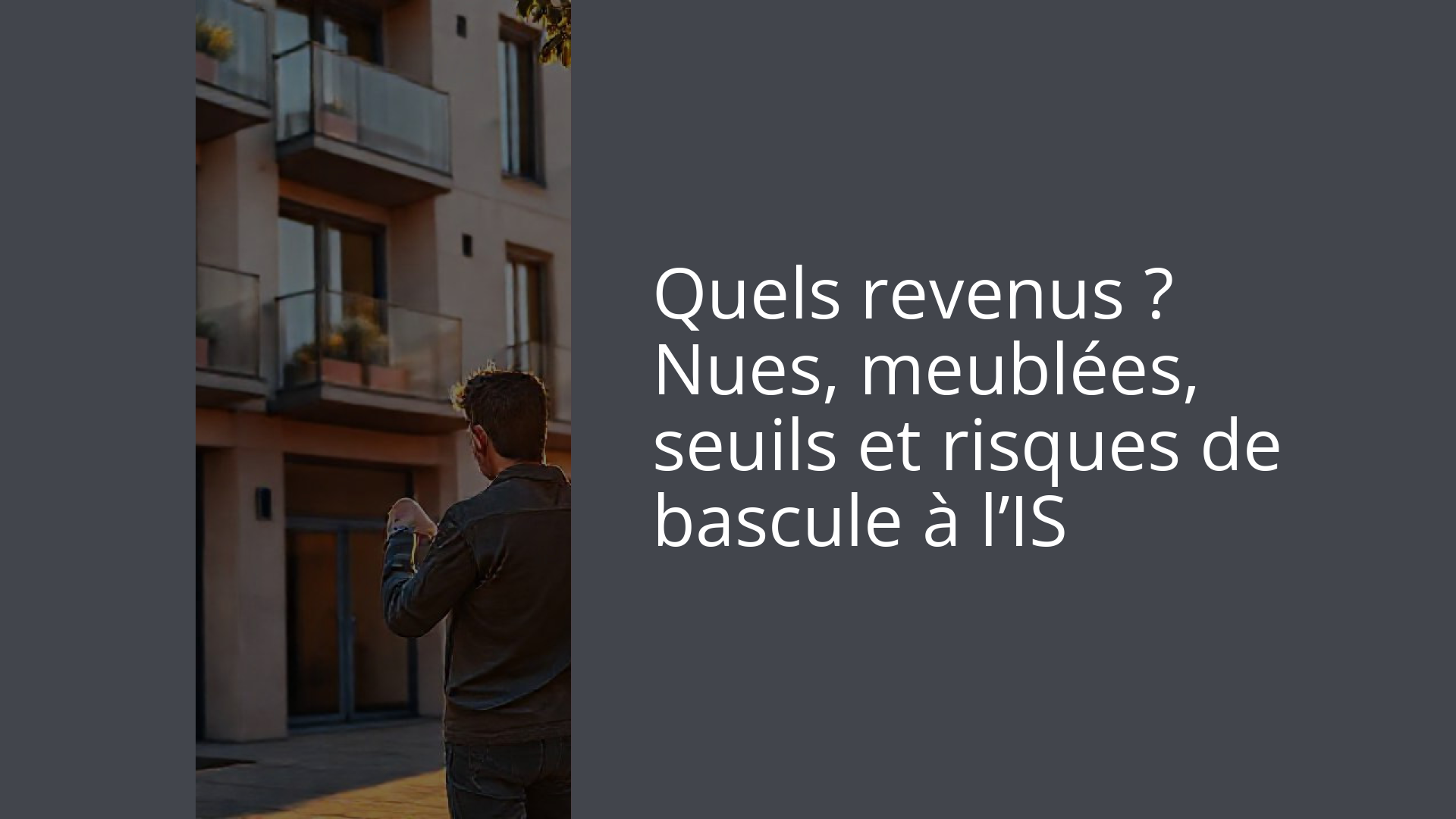Quels revenus ? Nues, meublées, seuils et risques de bascule à l’IS