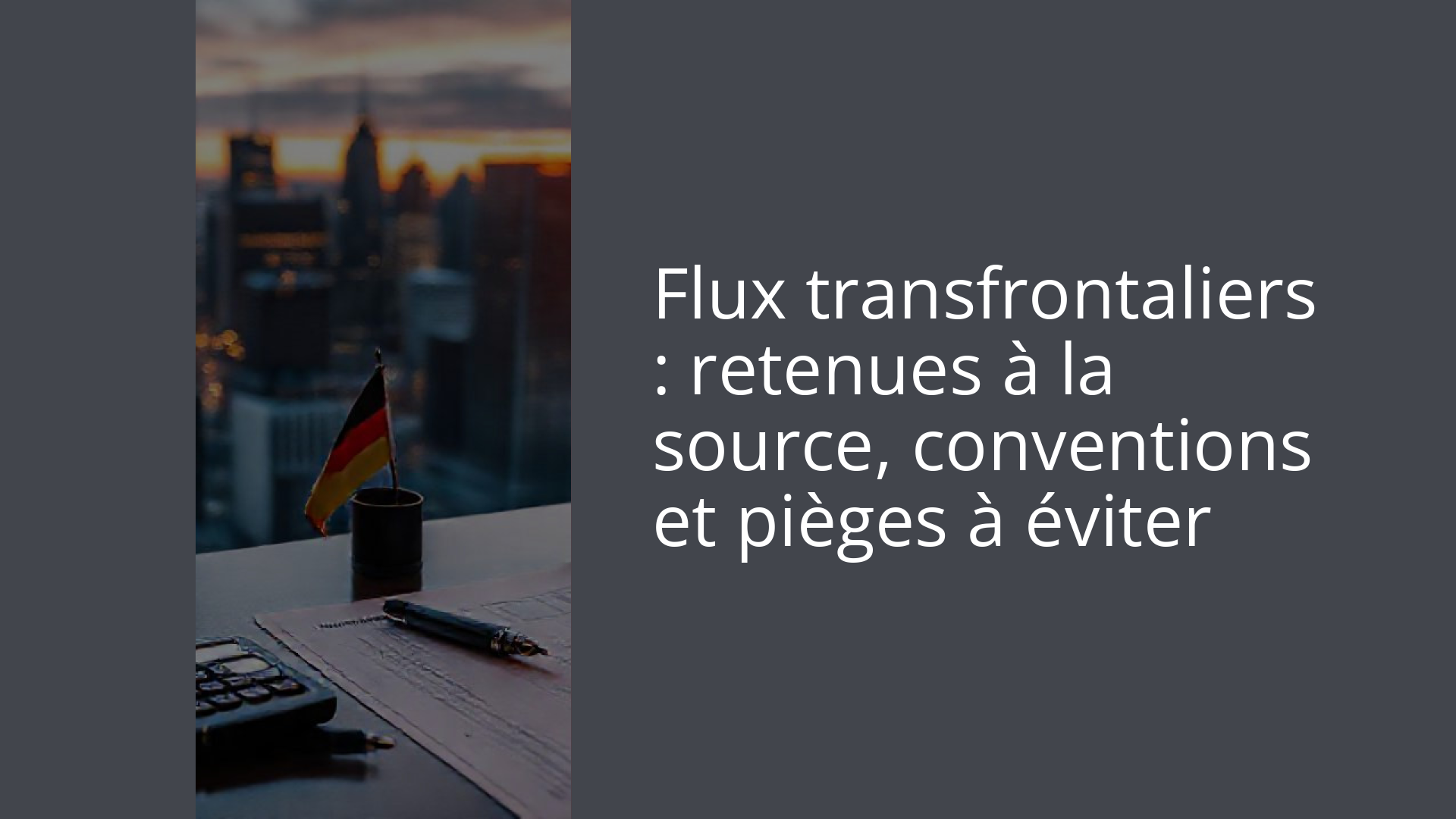 Flux transfrontaliers : retenues à la source, conventions et pièges à éviter