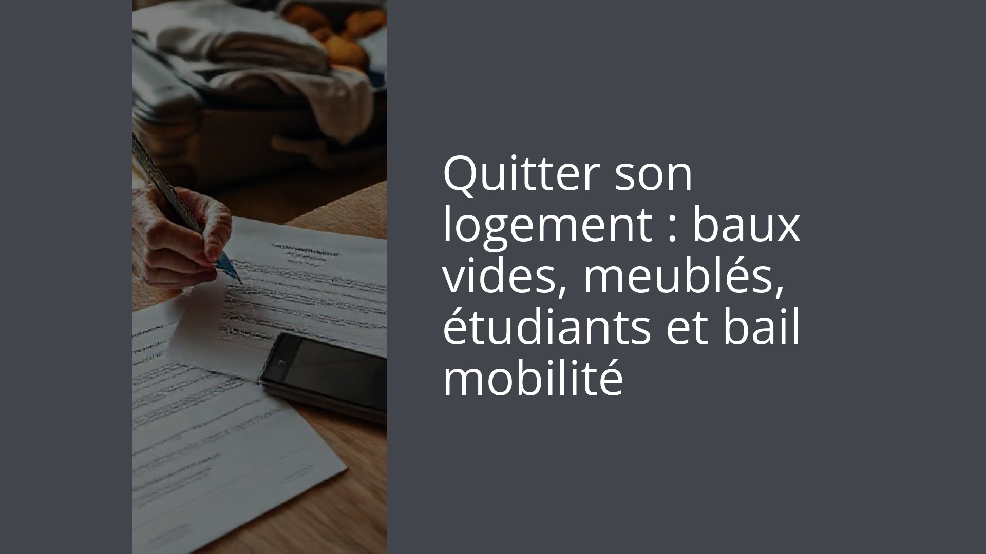Quitter son logement : baux vides, meublés, étudiants et bail mobilité