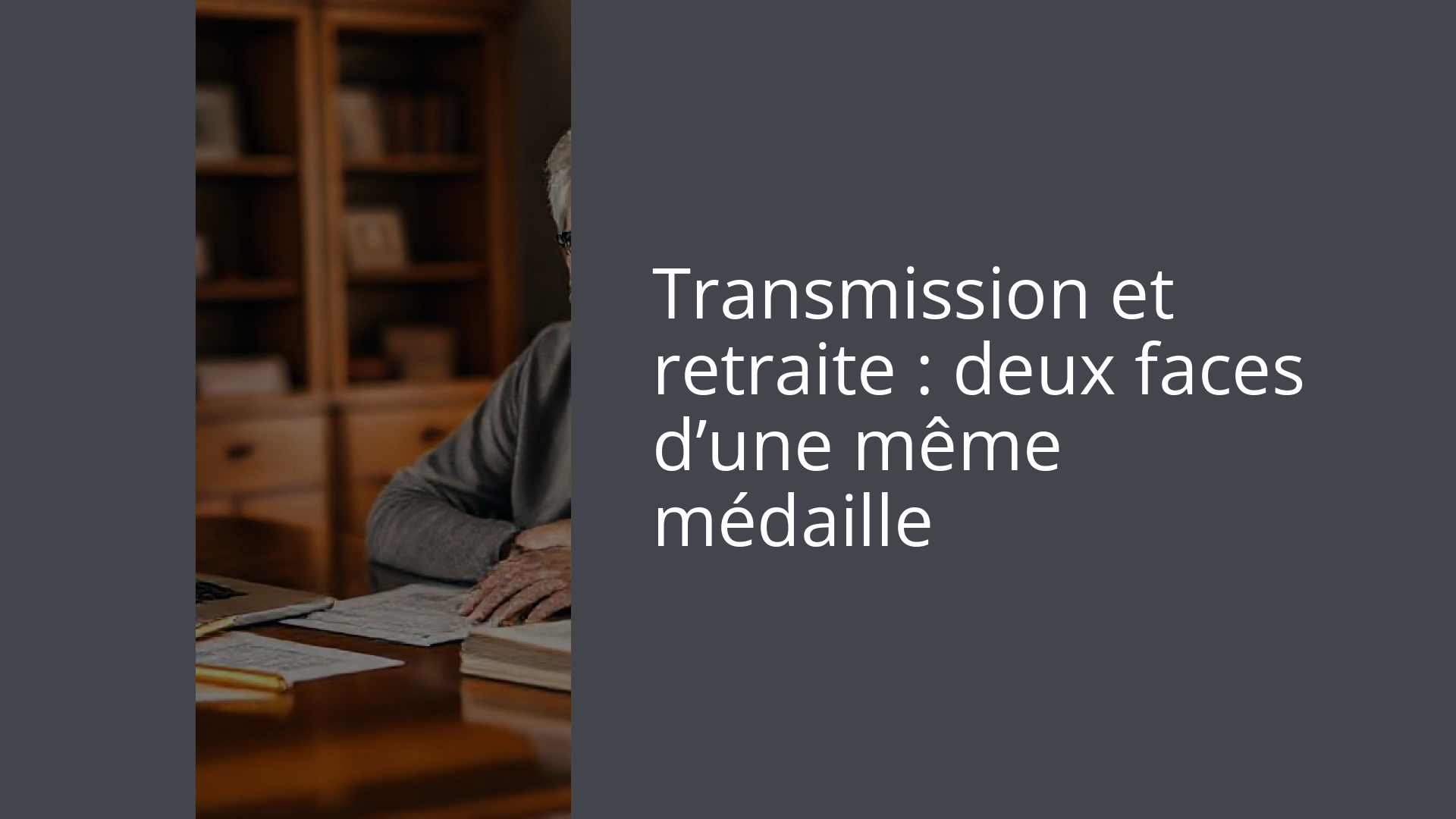 Transmission et retraite : deux faces d’une même médaille