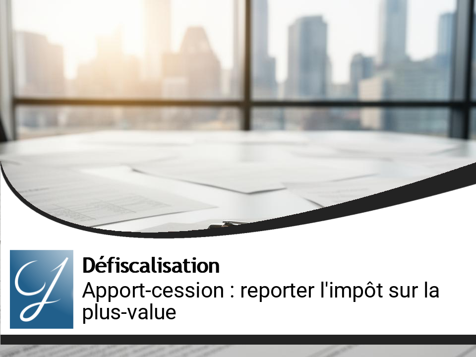Apport-cession 150-0 B ter : comment reporter l&rsquo;impôt sur la plus-value sans se tromper