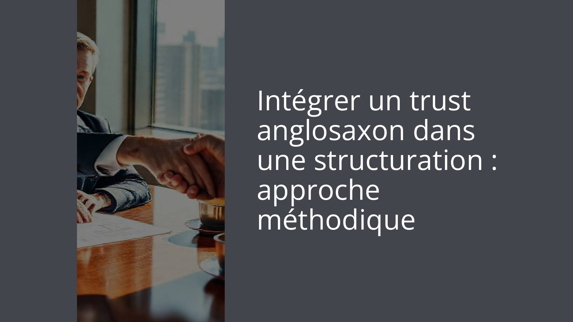 Intégrer un trust anglosaxon dans une structuration : approche méthodique