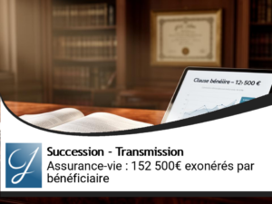 Assurance-vie et succession : hors succession jusqu&rsquo;à 152 500 euros par bénéficiaire