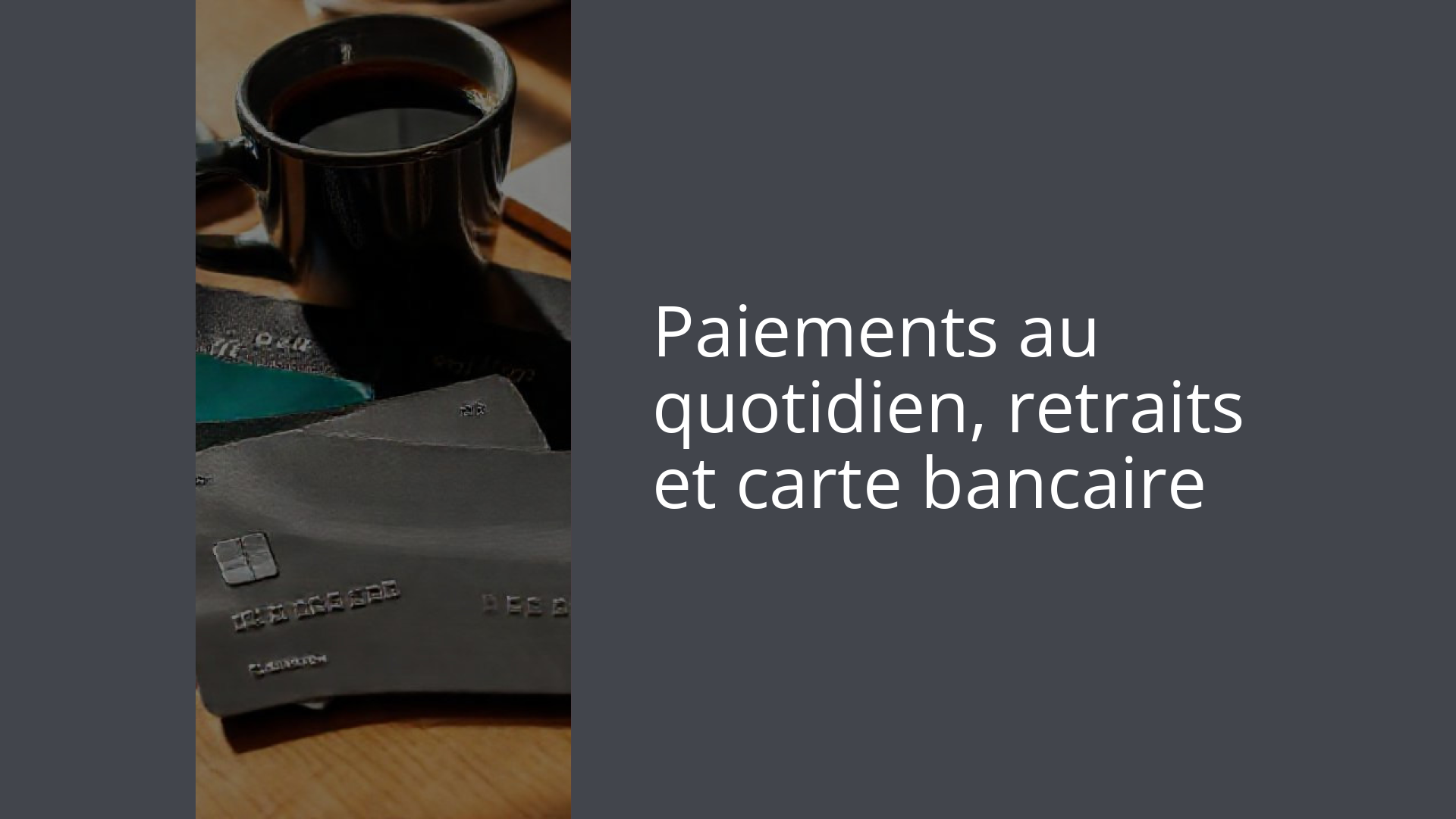 Paiements au quotidien, retraits et carte bancaire