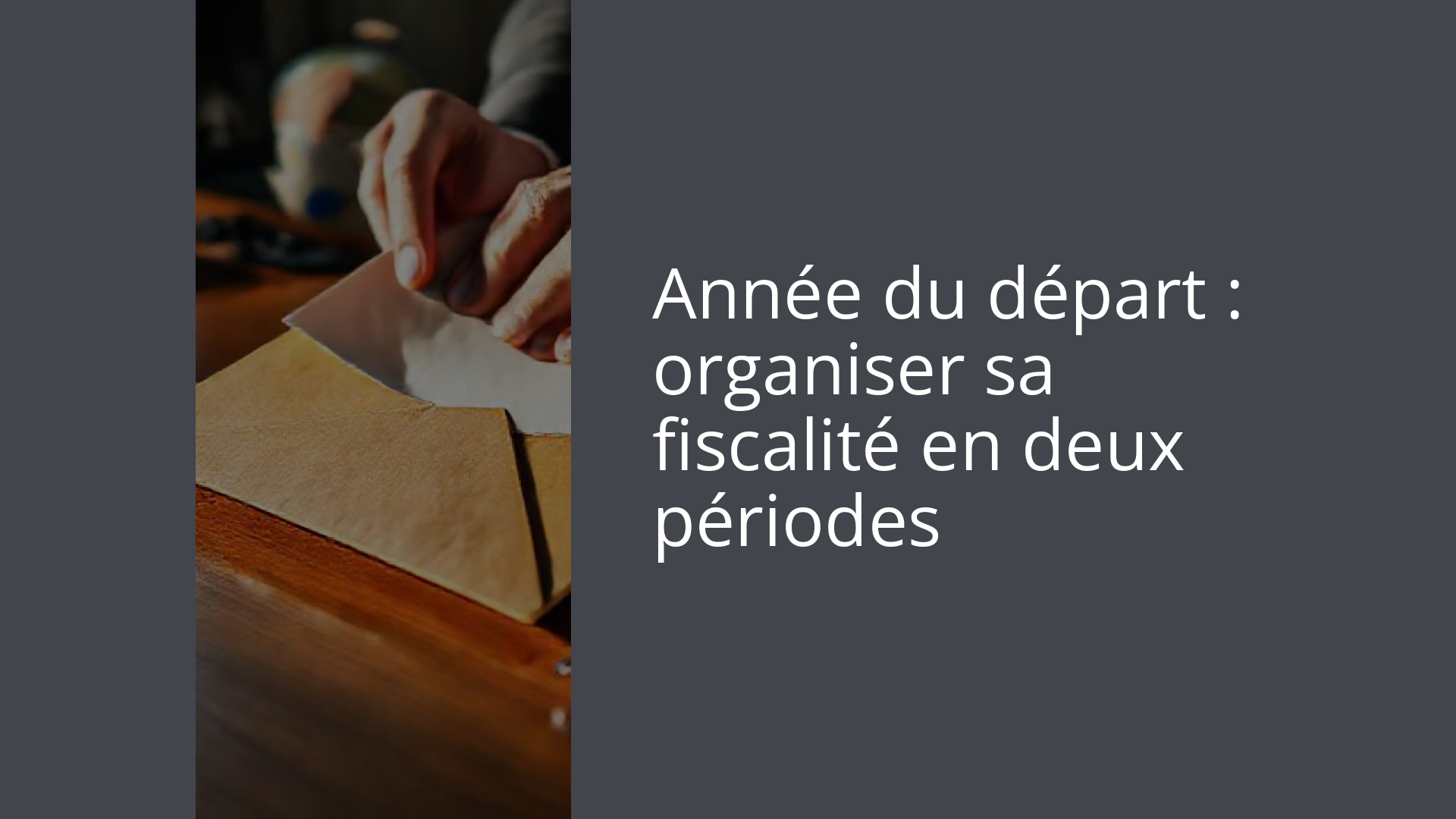 Année du départ : organiser sa fiscalité en deux périodes
