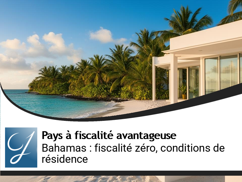 Bahamas : fiscalité zéro et conditions de résidence pour les investisseurs et expatriés