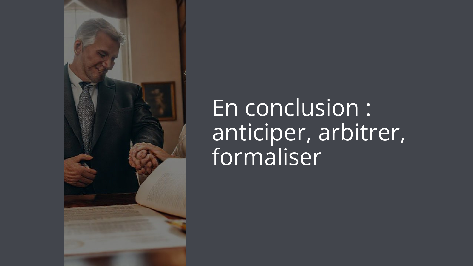 En conclusion : anticiper, arbitrer, formaliser