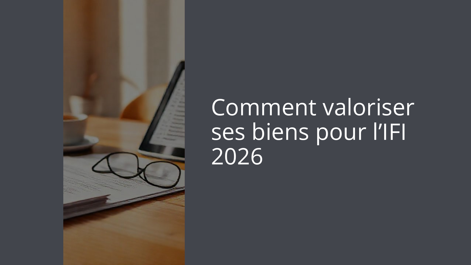 Comment valoriser ses biens pour l’IFI 2026