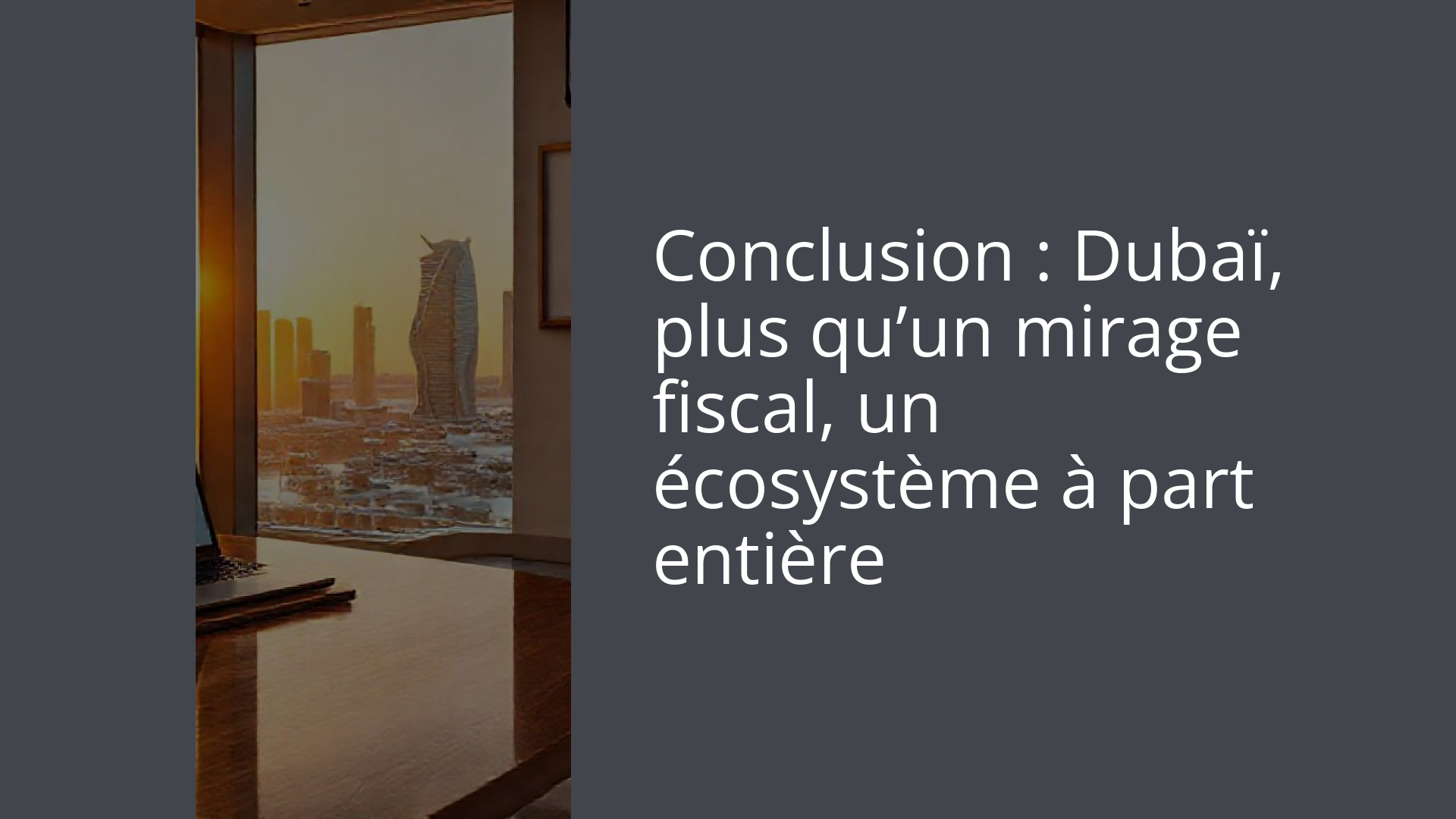Conclusion : Dubaï, plus qu’un mirage fiscal, un écosystème à part entière