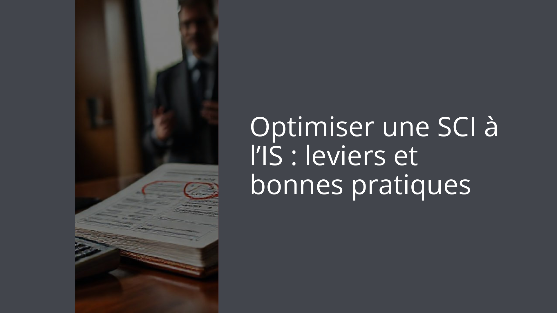Optimiser une SCI à l’IS : leviers et bonnes pratiques