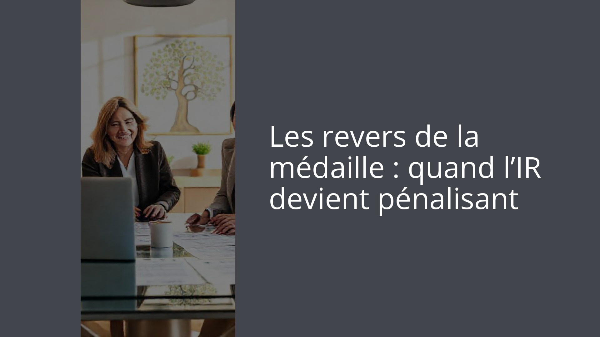 Les revers de la médaille : quand l’IR devient pénalisant