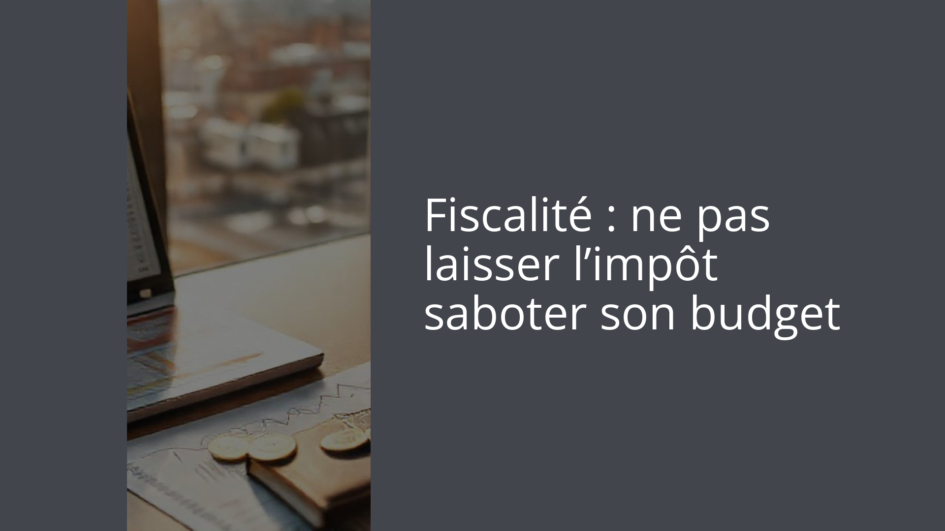 Fiscalité : ne pas laisser l’impôt saboter son budget