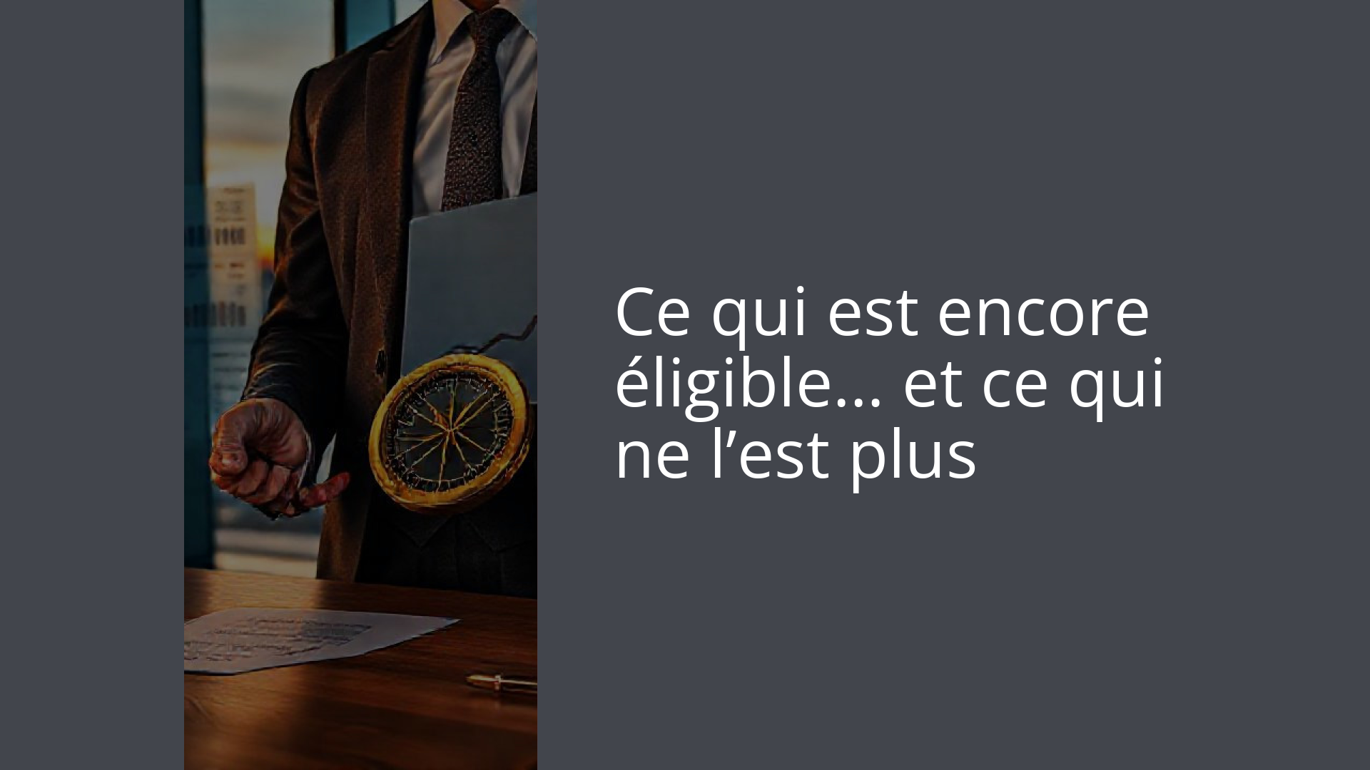 Ce qui est encore éligible… et ce qui ne l’est plus