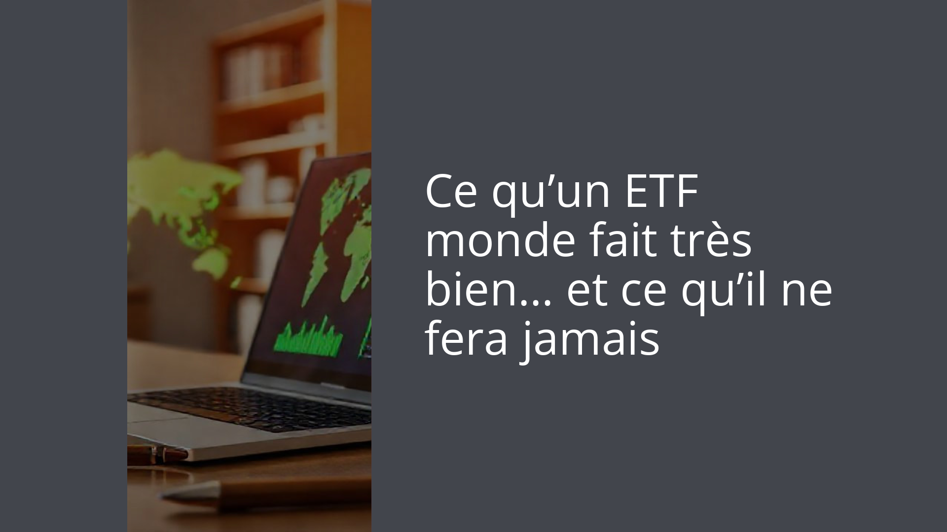 Ce qu’un ETF monde fait très bien… et ce qu’il ne fera jamais