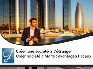 Créer une société à Malte : avantages fiscaux et procédure de A à Z