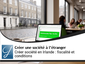 Créer une société en Irlande : système fiscal et conditions à connaître