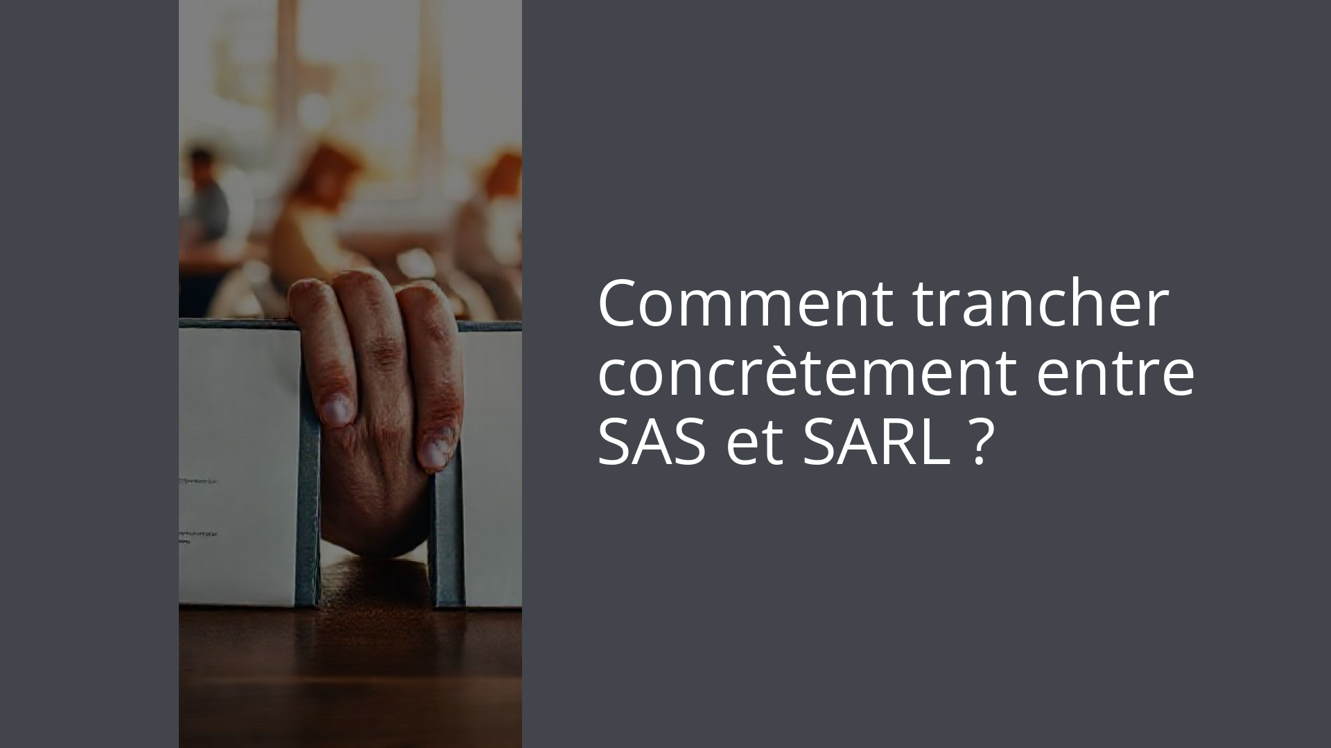 Comment trancher concrètement entre SAS et SARL ?