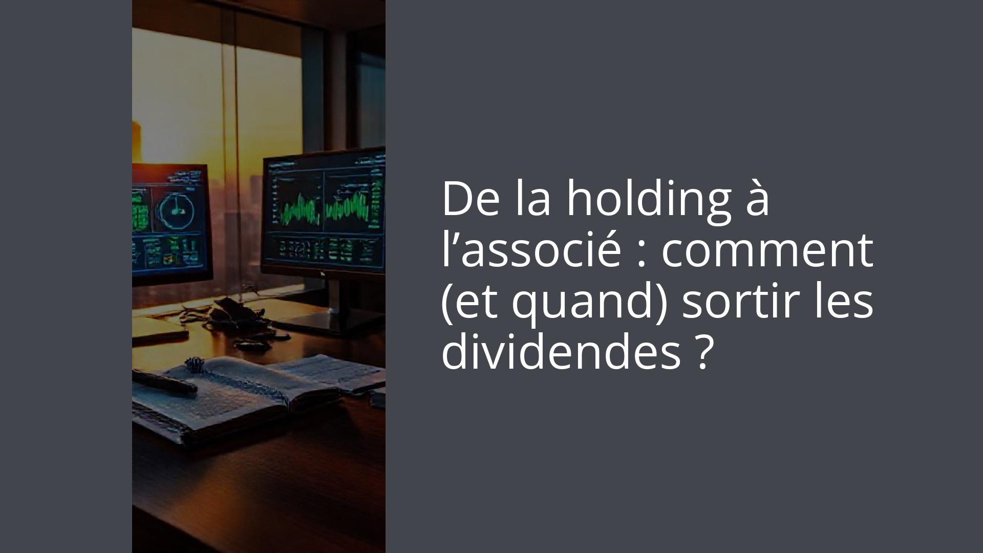 De la holding à l’associé : comment (et quand) sortir les dividendes ?