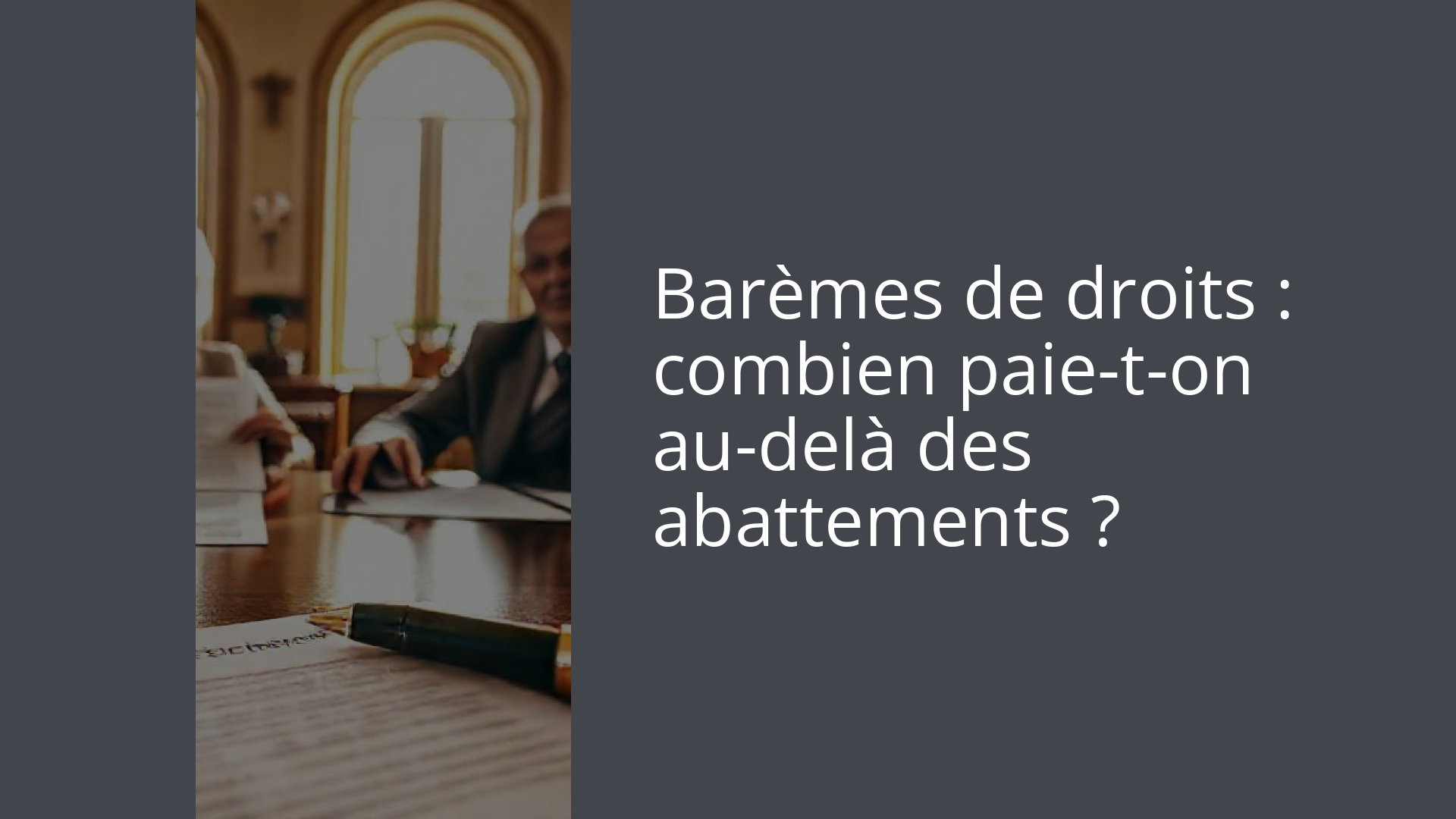 Barèmes de droits : combien paie-t-on au-delà des abattements ?