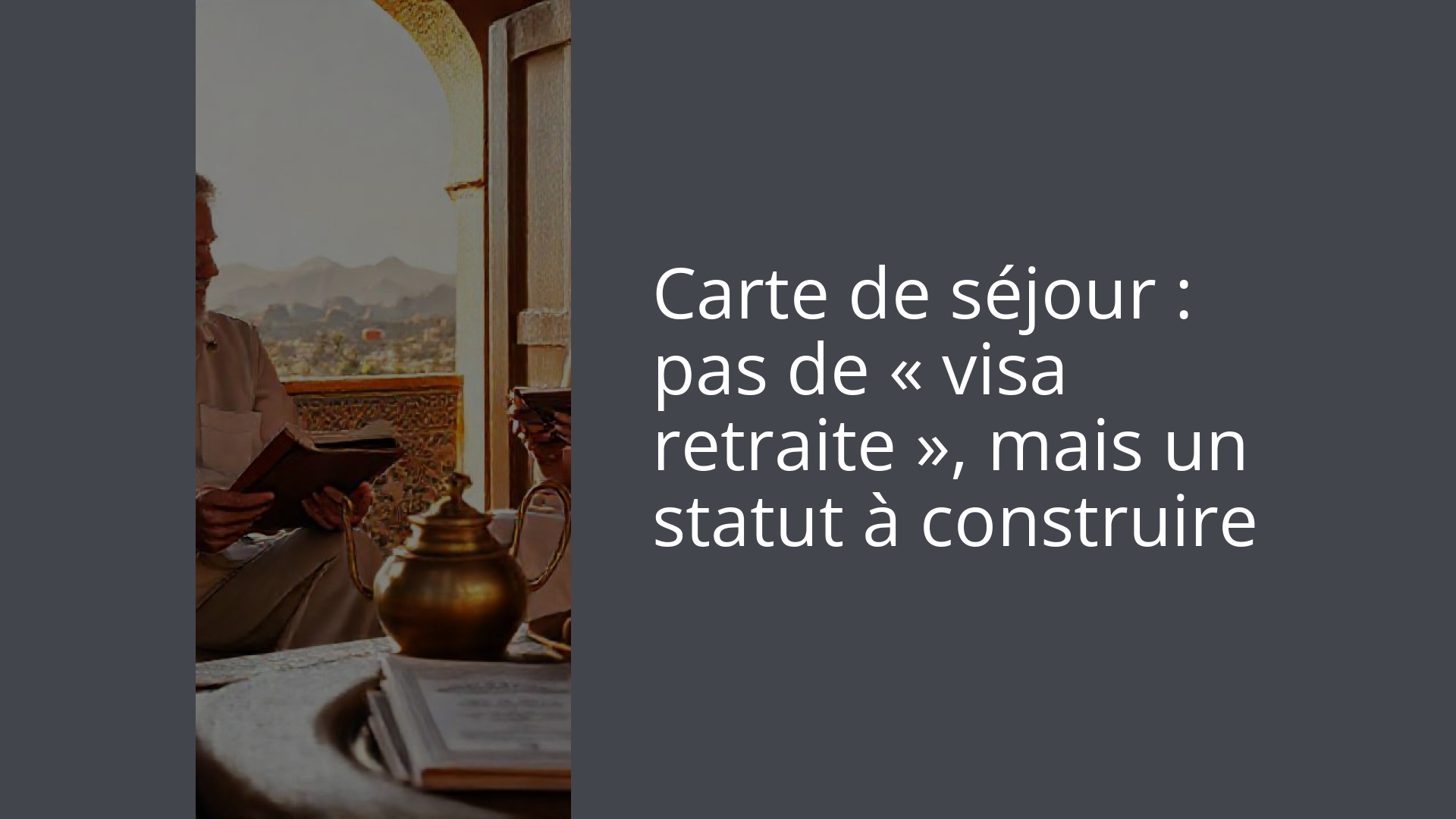 Carte de séjour : pas de « visa retraite », mais un statut à construire