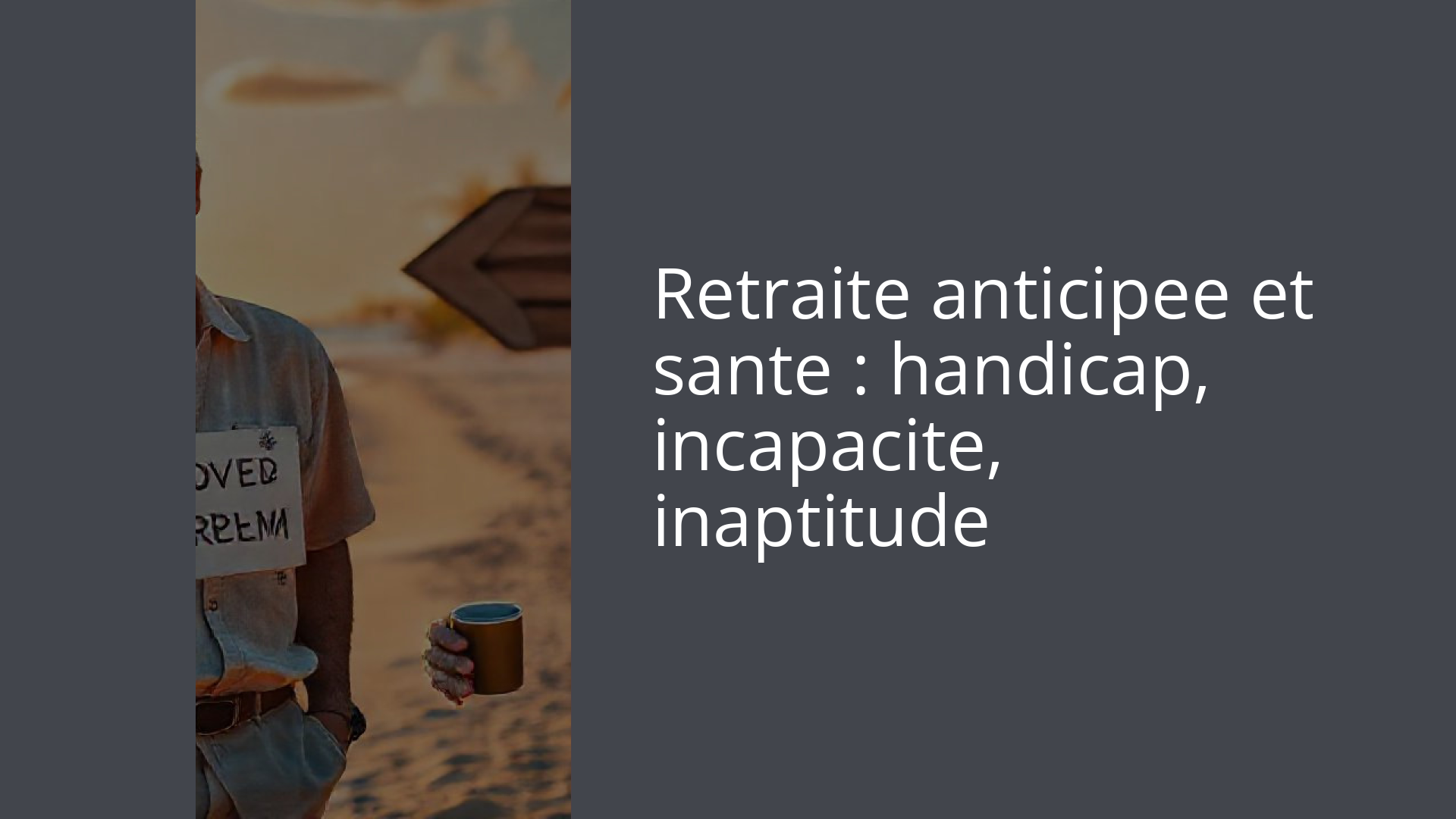 Retraite anticipee et sante : handicap, incapacite, inaptitude