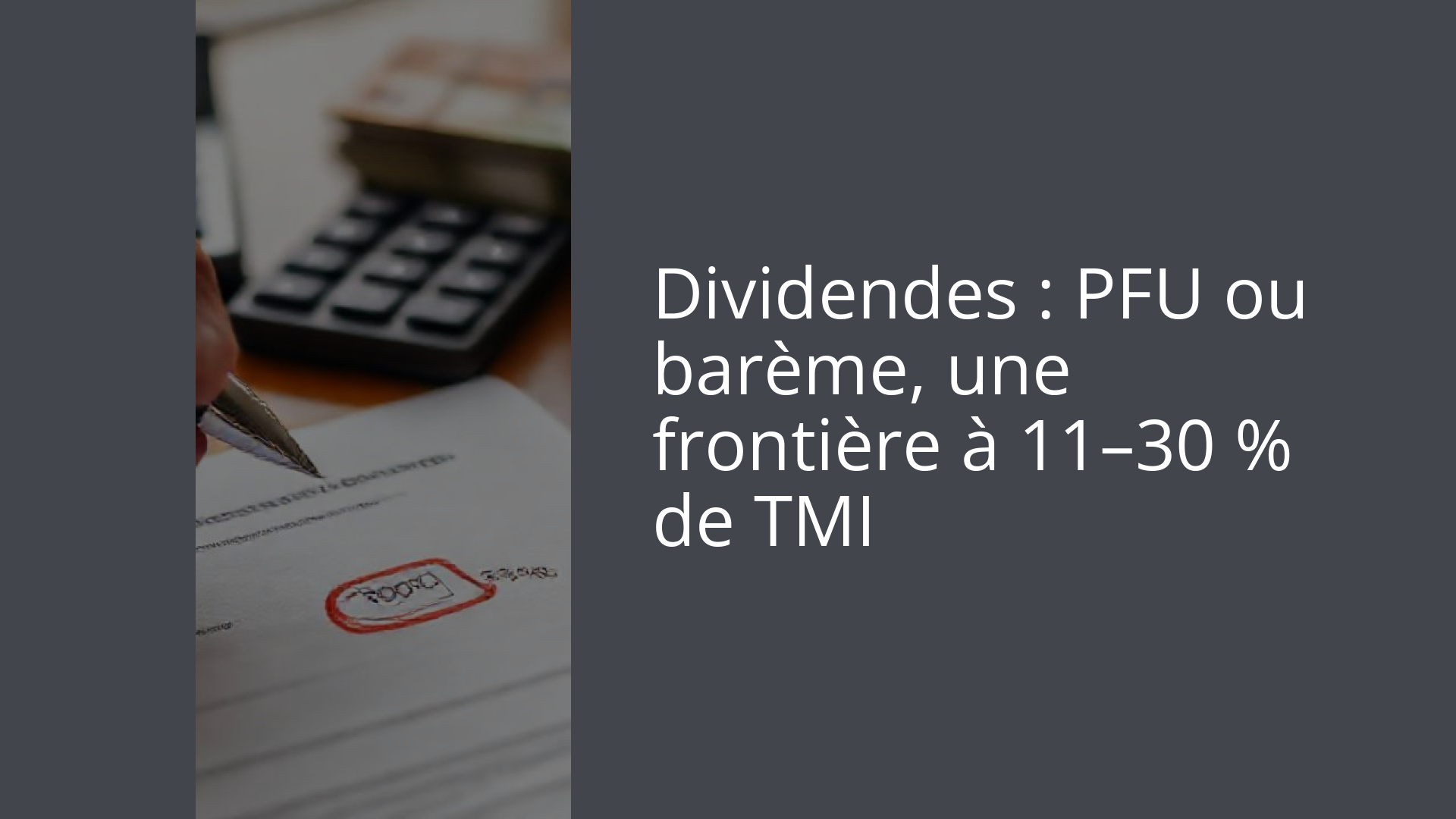 Dividendes : PFU ou barème, une frontière à 11–30 % de TMI