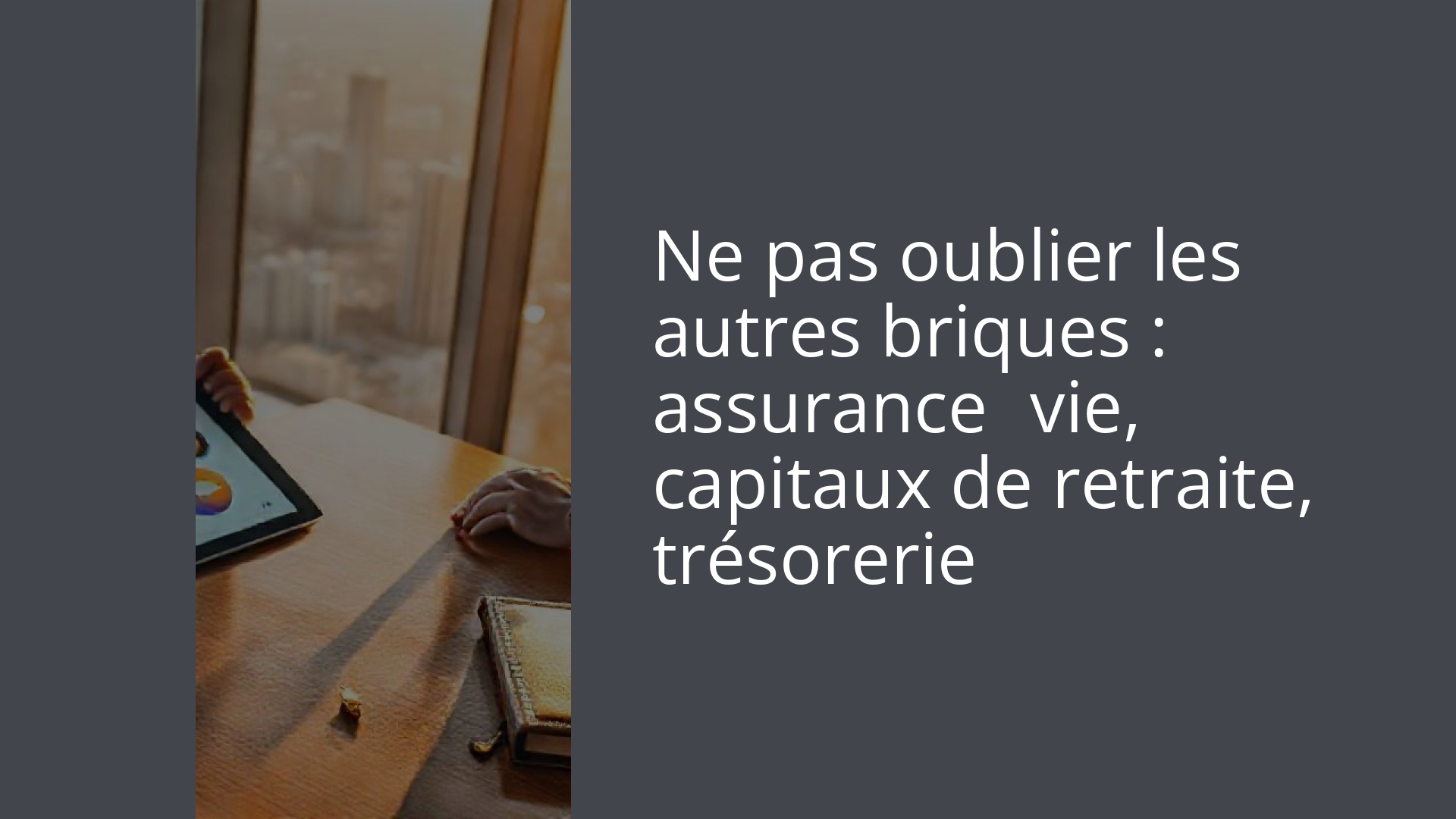 Ne pas oublier les autres briques : assurance‑vie, capitaux de retraite, trésorerie
