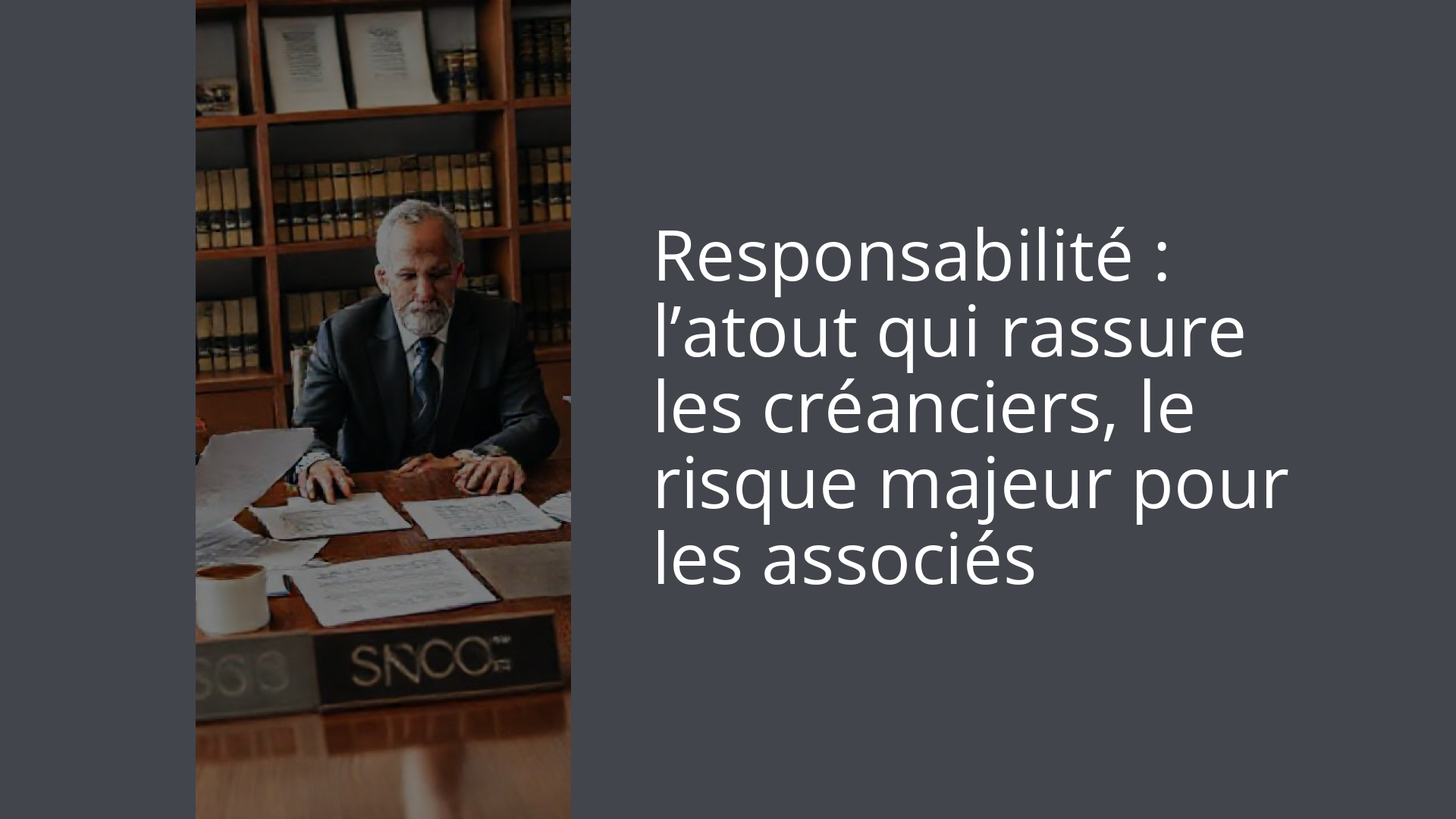 Responsabilité : l’atout qui rassure les créanciers, le risque majeur pour les associés