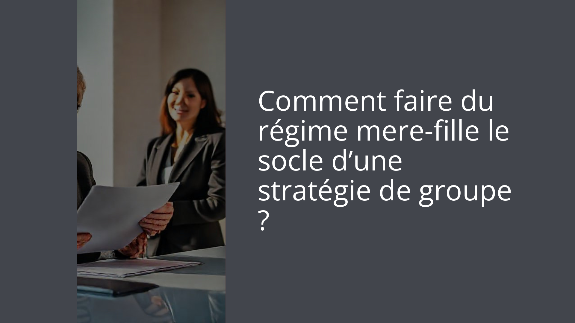 Comment faire du régime mere-fille le socle d’une stratégie de groupe ?