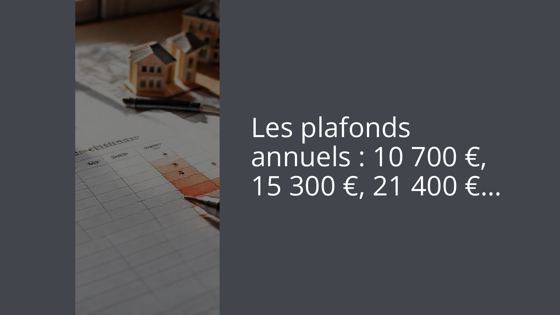 Les plafonds annuels : 10 700 €, 15 300 €, 21 400 €…