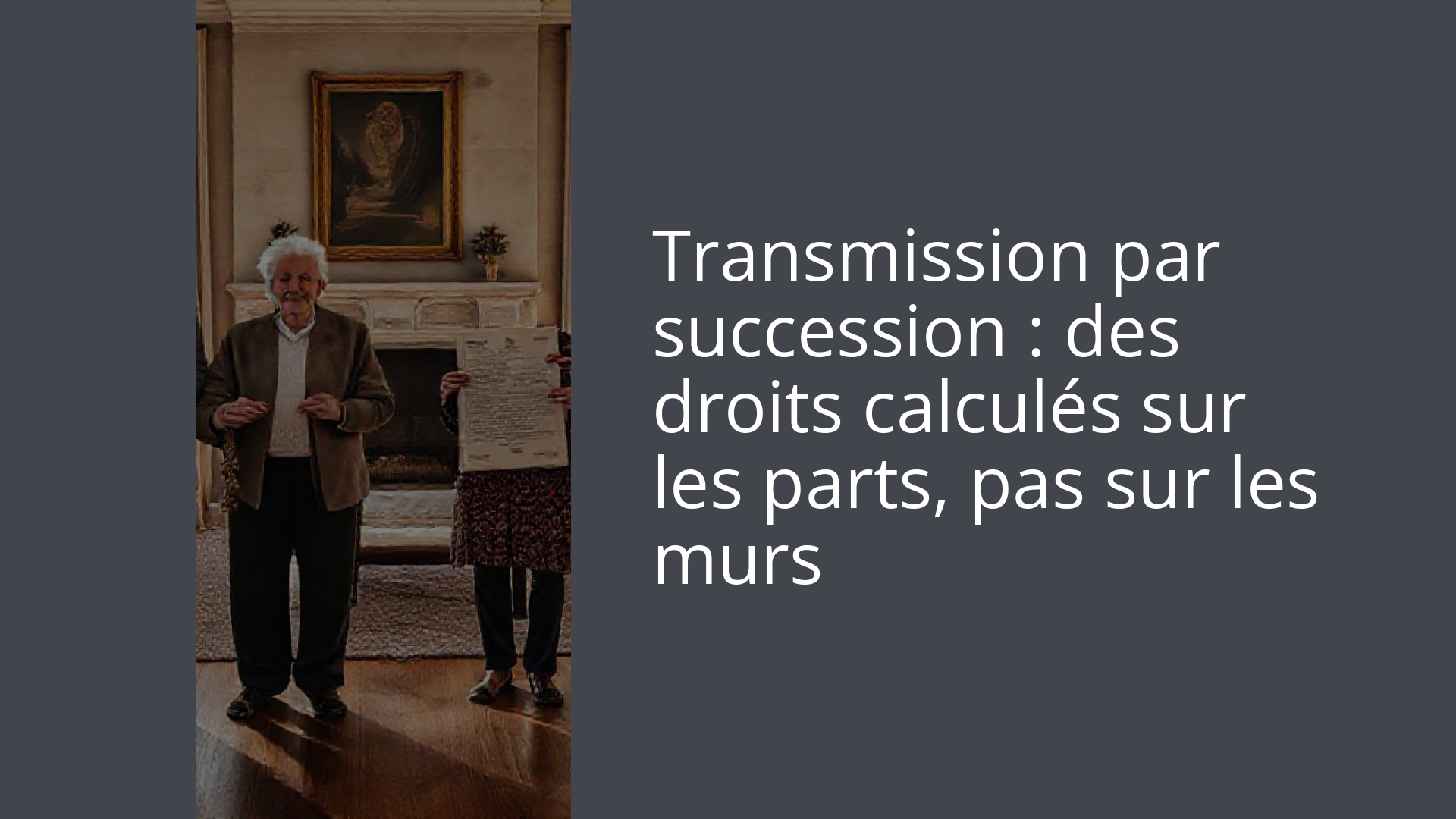 Transmission par succession : des droits calculés sur les parts, pas sur les murs