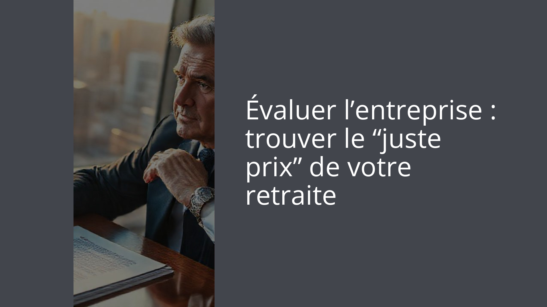Évaluer l’entreprise : trouver le “juste prix” de votre retraite