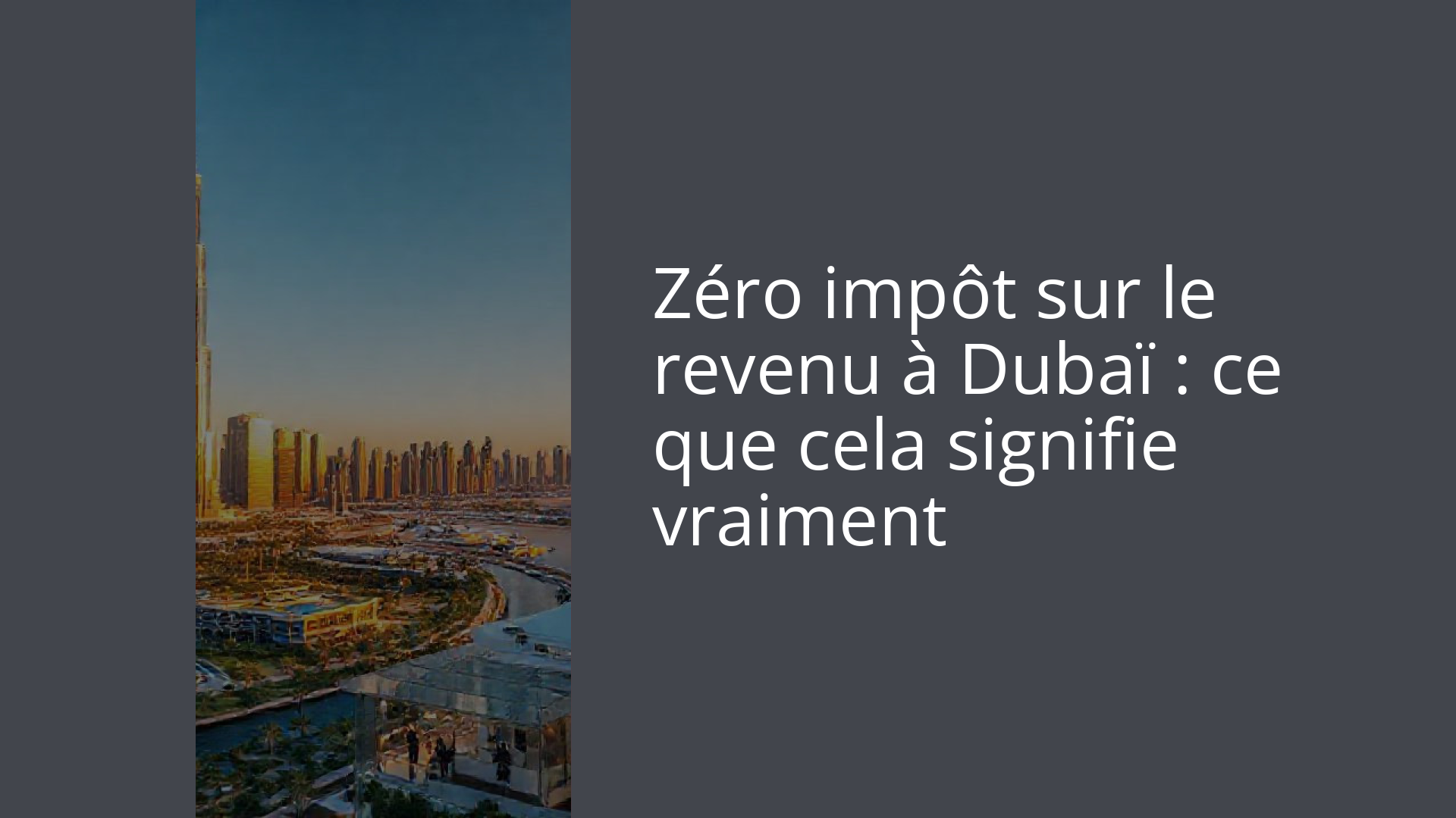 Zéro impôt sur le revenu à Dubaï : ce que cela signifie vraiment