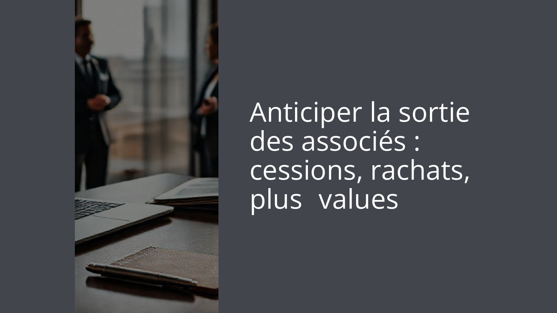 Anticiper la sortie des associés : cessions, rachats, plus‑values