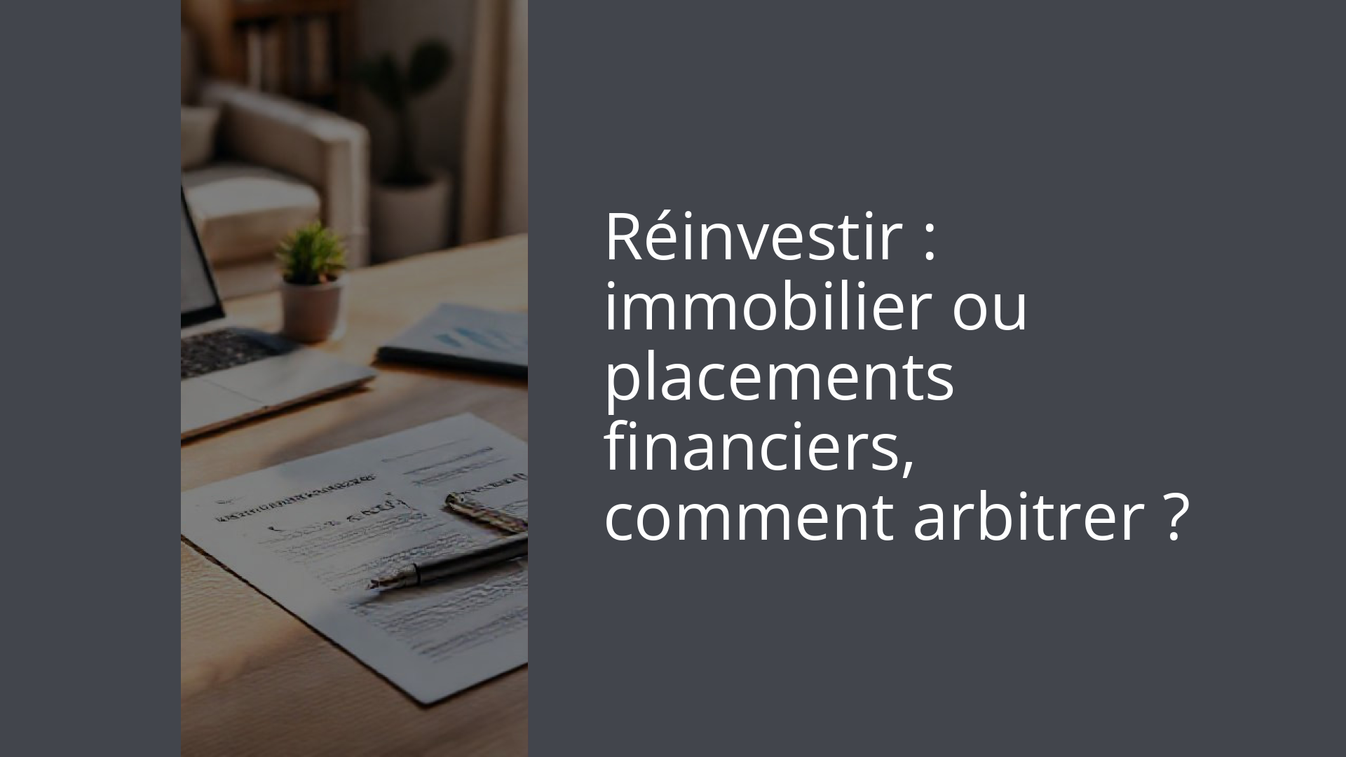 Réinvestir : immobilier ou placements financiers, comment arbitrer ?