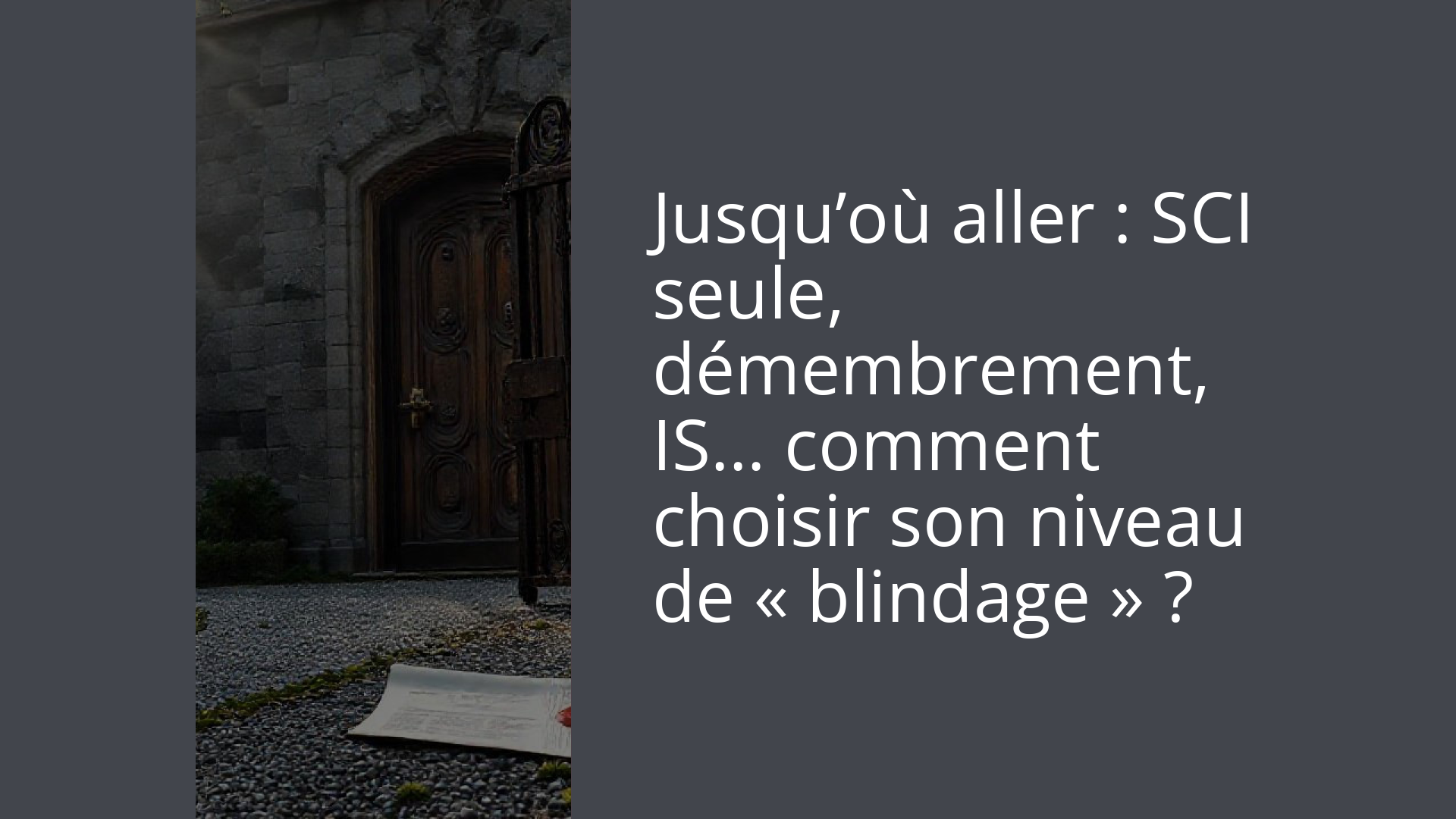 Jusqu’où aller : SCI seule, démembrement, IS… comment choisir son niveau de « blindage » ?