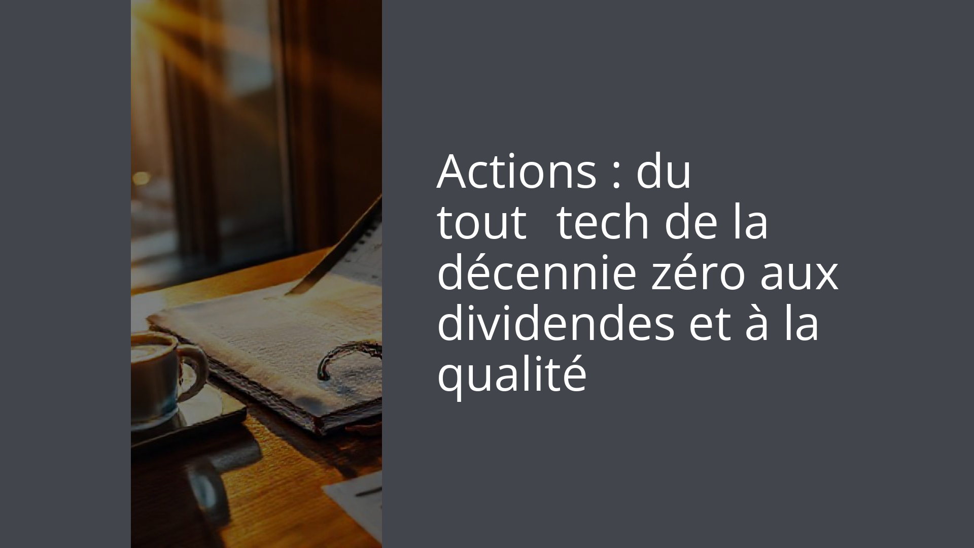 Actions : du tout‑tech de la décennie zéro aux dividendes et à la qualité