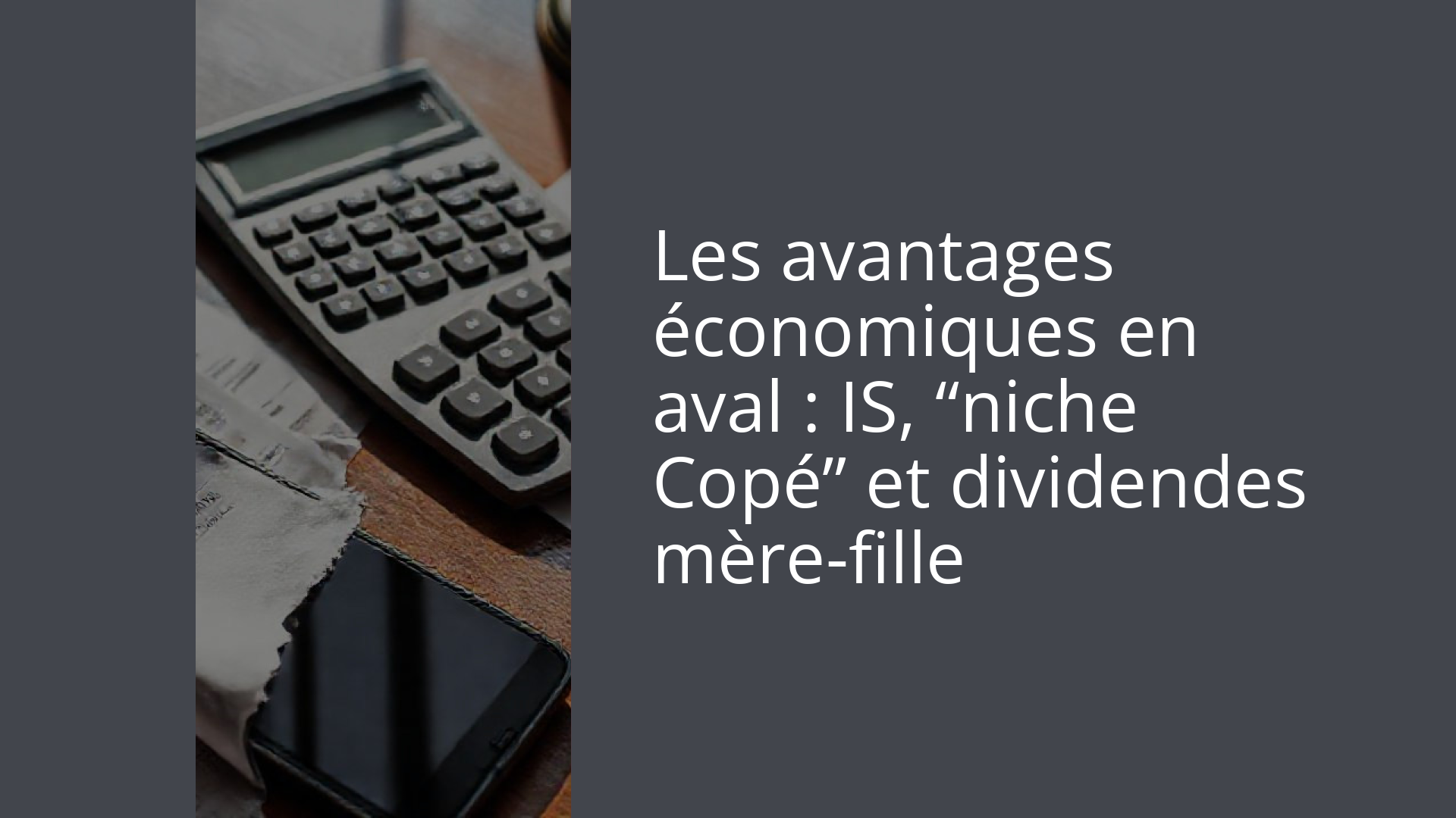 Les avantages économiques en aval : IS, “niche Copé” et dividendes mère-fille