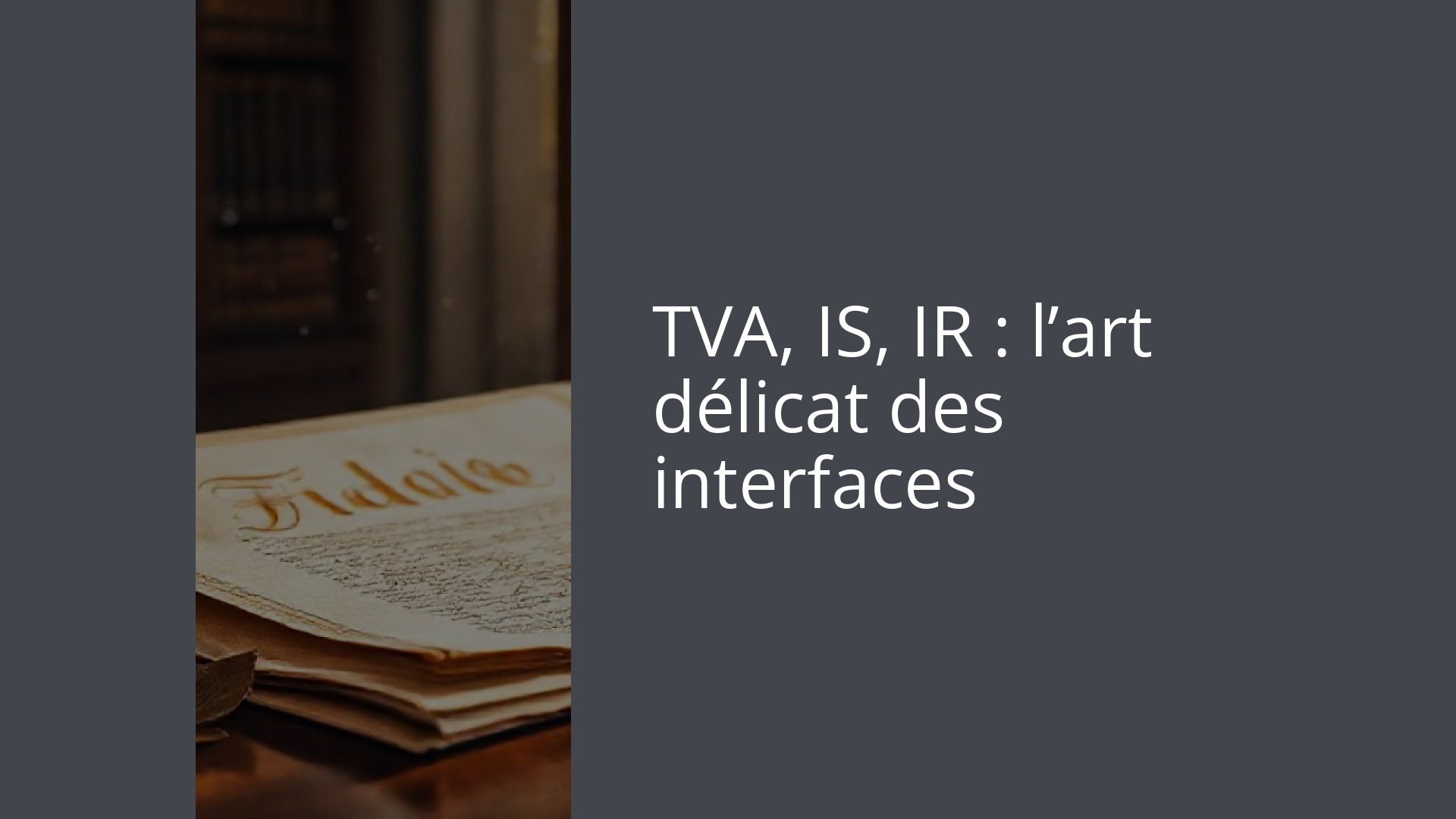 TVA, IS, IR : l’art délicat des interfaces