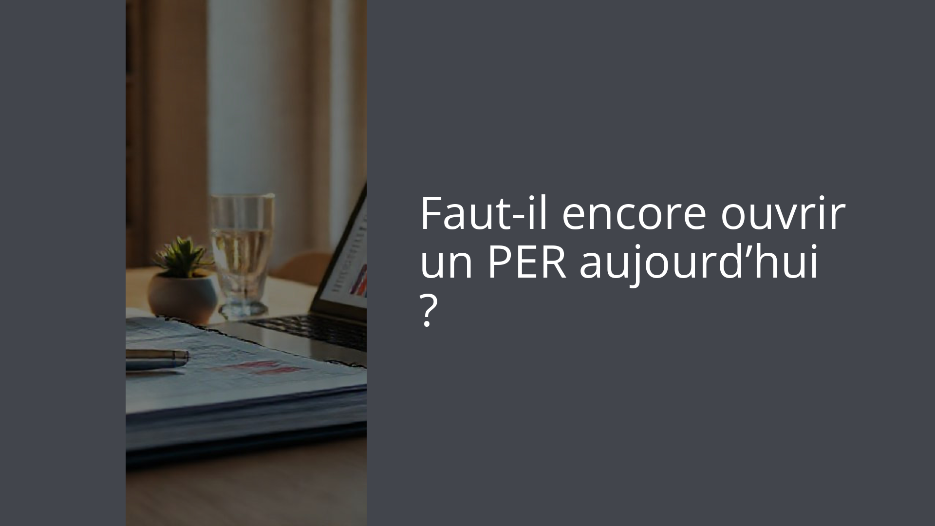 Faut-il encore ouvrir un PER aujourd’hui ?