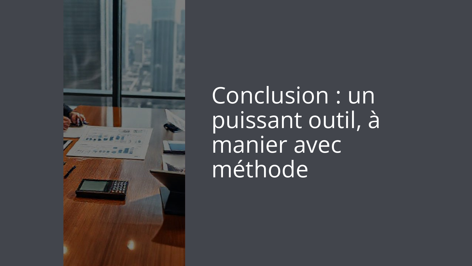 Conclusion : un puissant outil, à manier avec méthode