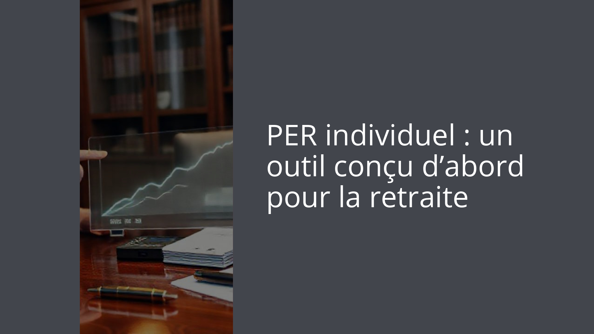 PER individuel : un outil conçu d’abord pour la retraite