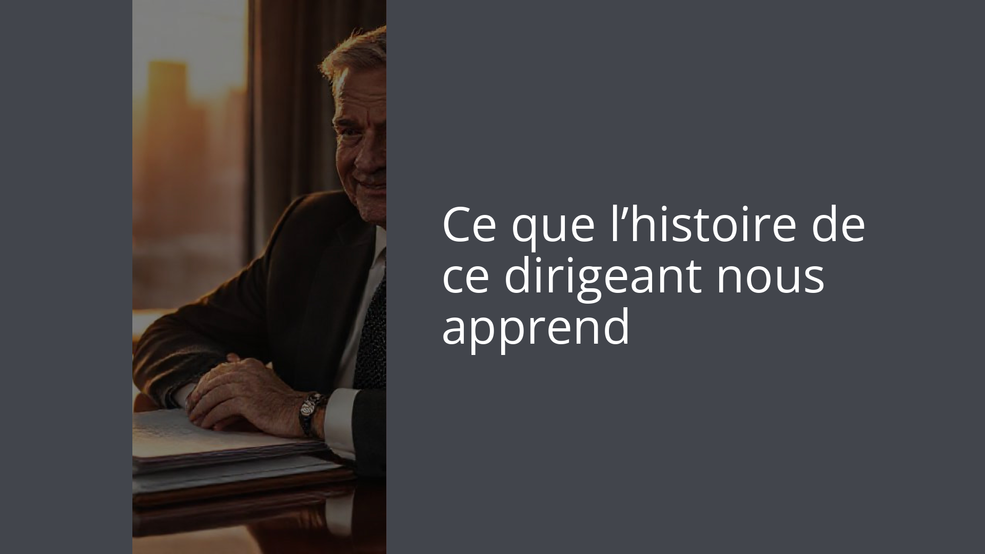 Ce que l’histoire de ce dirigeant nous apprend