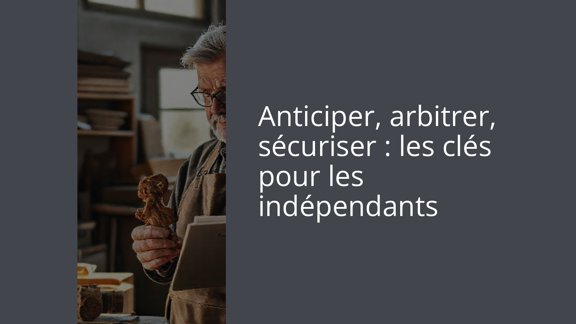 Anticiper, arbitrer, sécuriser : les clés pour les indépendants