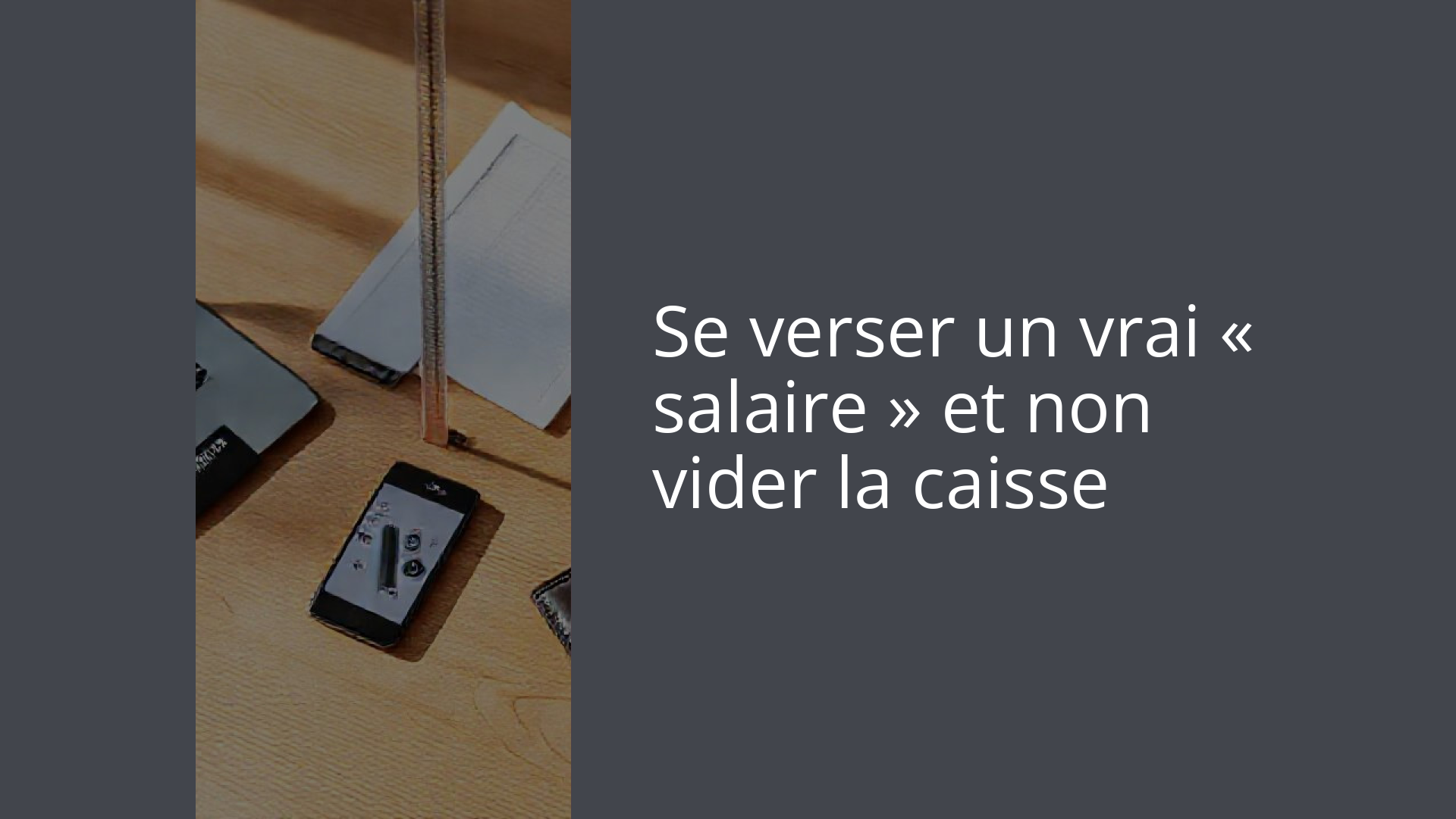 Se verser un vrai « salaire » et non vider la caisse