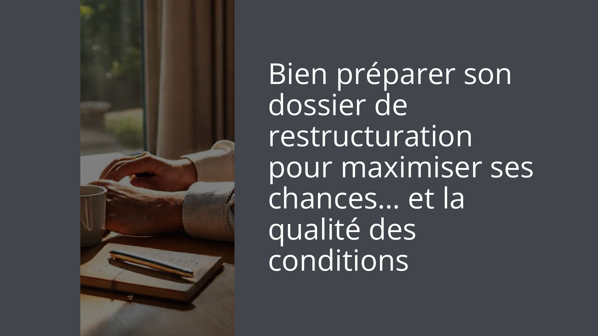 Bien préparer son dossier de restructuration pour maximiser ses chances… et la qualité des conditions