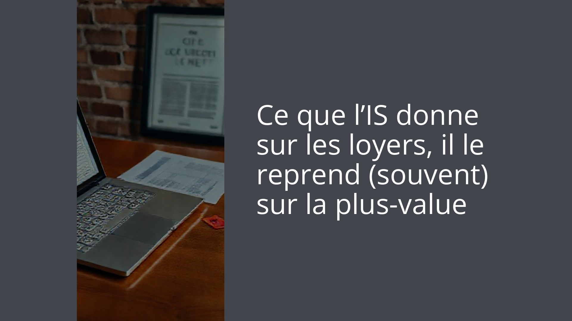 Ce que l’IS donne sur les loyers, il le reprend (souvent) sur la plus-value