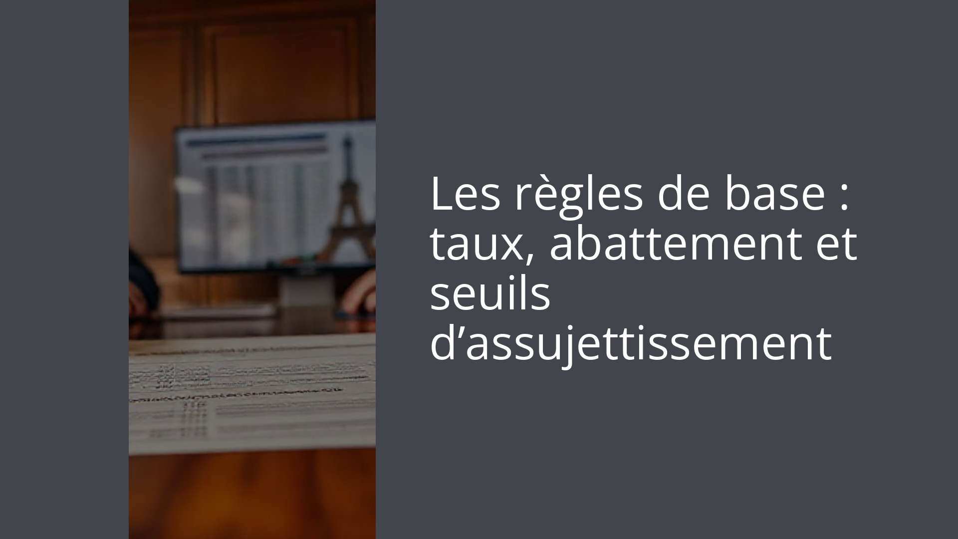 Les règles de base : taux, abattement et seuils d’assujettissement