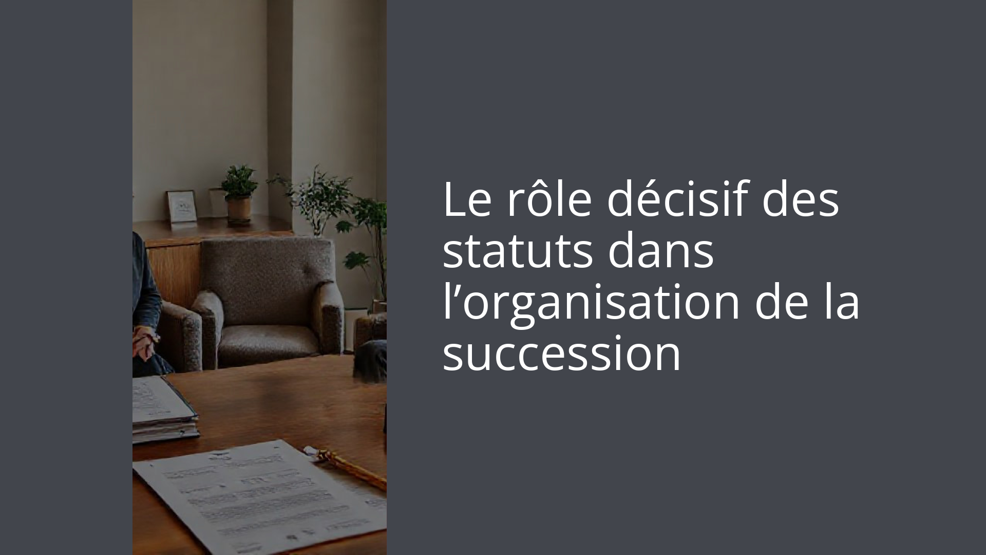 Le rôle décisif des statuts dans l’organisation de la succession